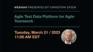 Live Webinar presented by Christoph Stock Agile test data platform for agile teamwork